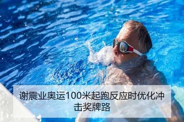 谢震业奥运100米起跑反应时优化冲击奖牌路